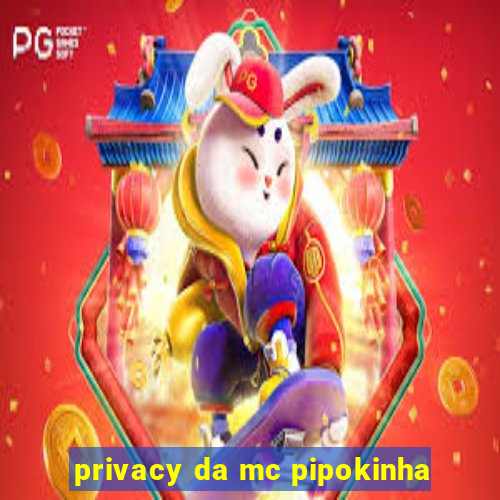 privacy da mc pipokinha